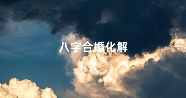 八字合婚化解