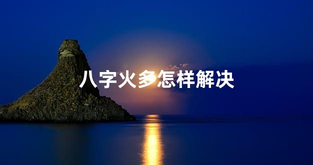 八字火多怎样解决