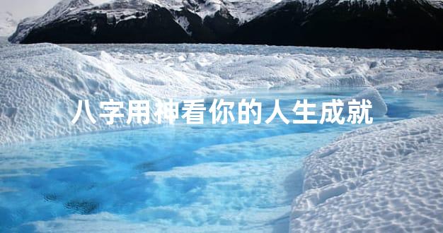 八字用神看你的人生成就