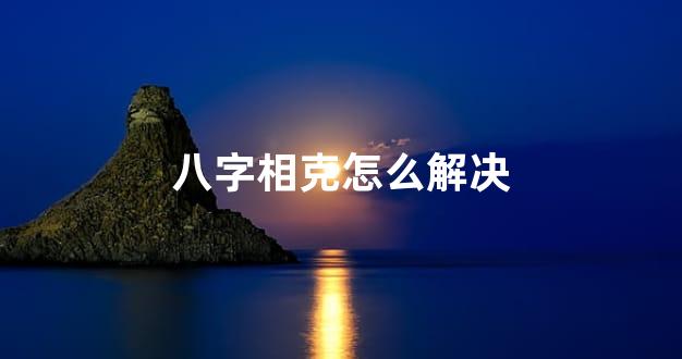 八字相克怎么解决