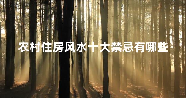 农村住房风水十大禁忌有哪些