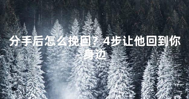 分手后怎么挽回？4步让他回到你身边