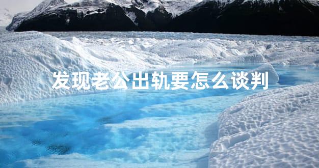 发现老公出轨要怎么谈判