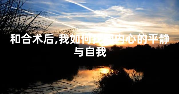 和合术后,我如何找回内心的平静与自我