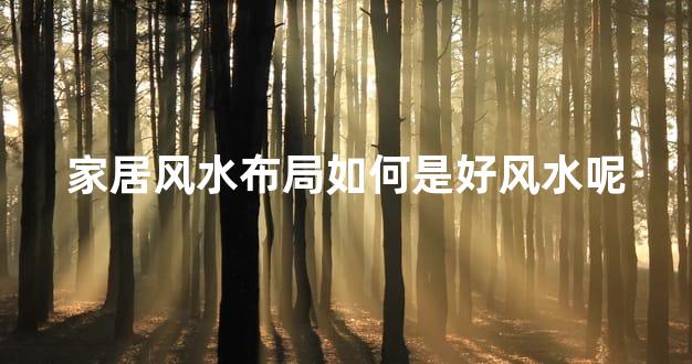 家居风水布局如何是好风水呢