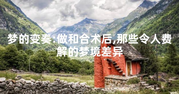 梦的变奏:做和合术后,那些令人费解的梦境差异